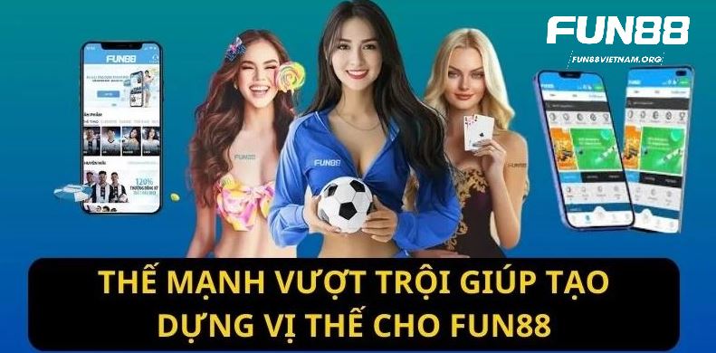 Thế mạnh vượt trội giúp tạo dựng vị thế cho FUN 88